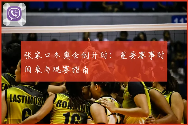 张家口冬奥会倒计时：重要赛事时间表与观赛指南